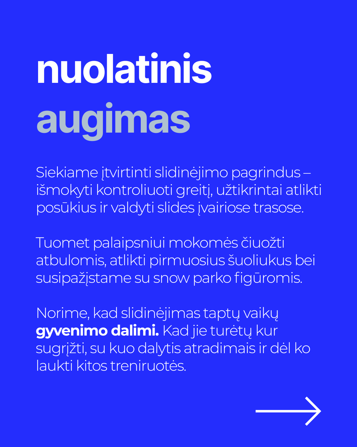 Nuolatinis augimas. Stipriname slidinėjimo pagrindus, palaipsniui mokomės čiuožti atbulomis, pirmųjų šuoliukų ir susipažįstame su snow parko figūromis.